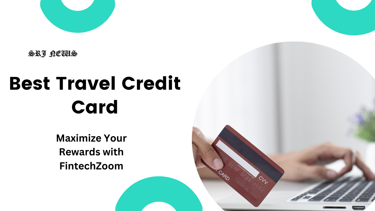 Best Travel Credit Card: Maximize Your Rewards with FintechZoom