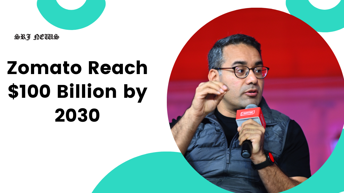 Deepinder Goyal's Billion-Dollar Dream: Will Zomato Reach $100 Billion by 2030