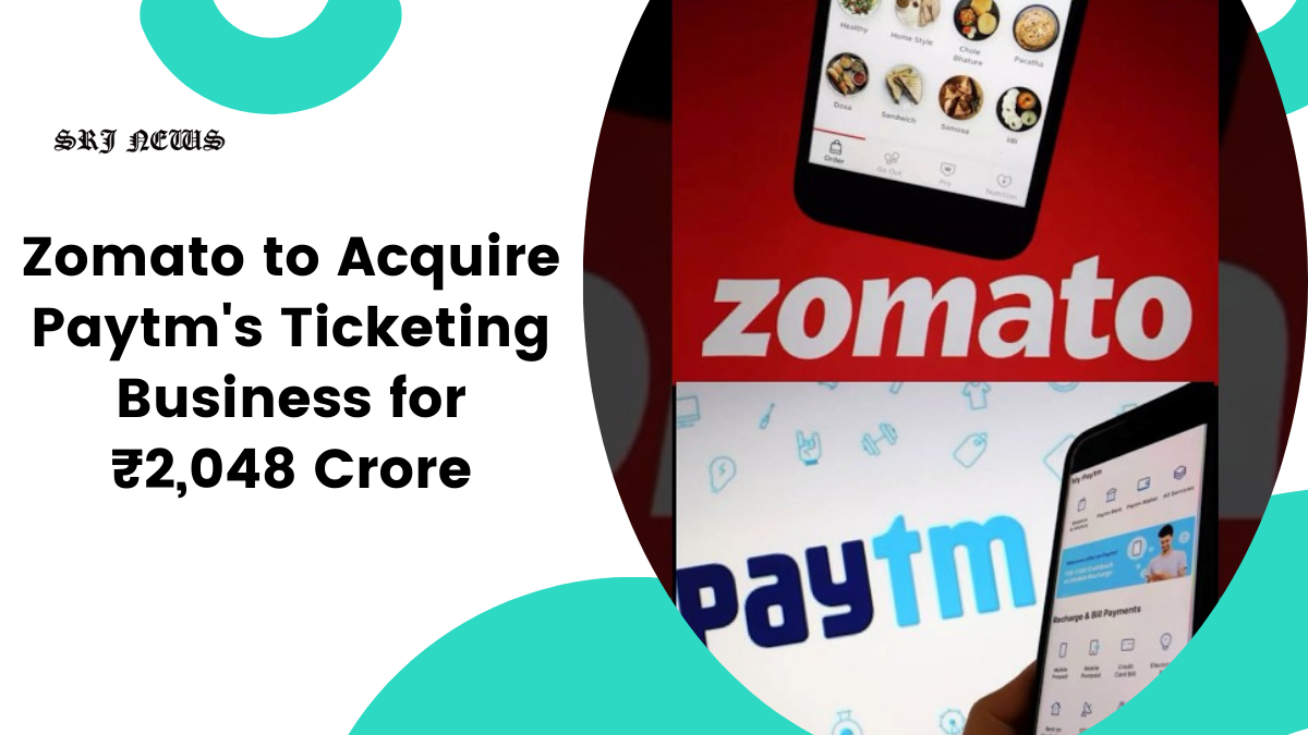 Zomato to Acquire Paytm's Ticketing Business for ₹2,048 Crore