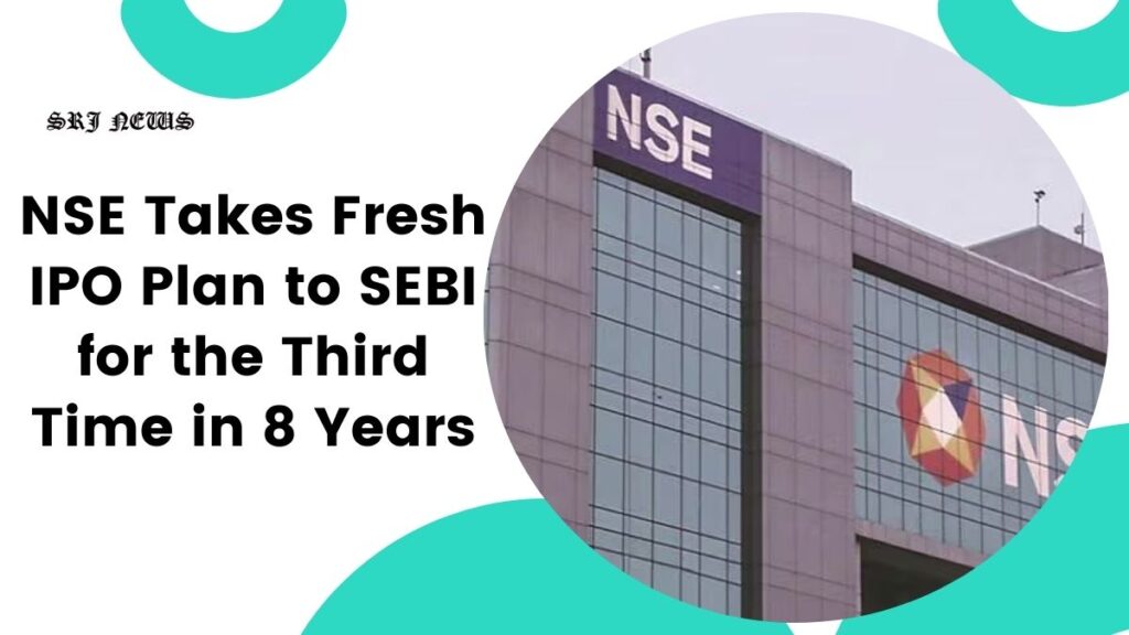 NSE Takes Fresh IPO Plan to SEBI for the Third Time in 8 Years