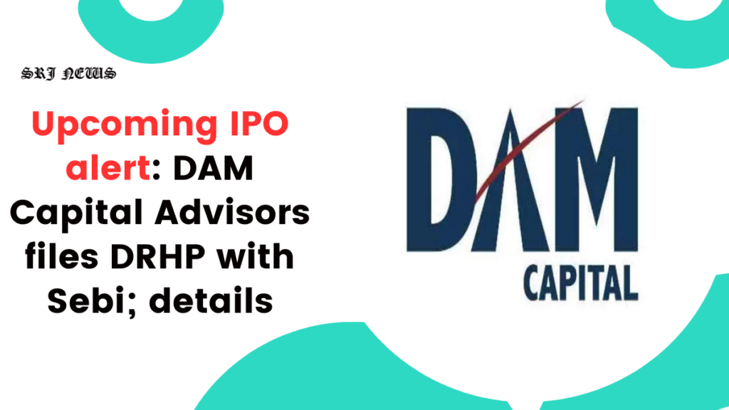 Upcoming IPO alert: DAM Capital Advisors files DRHP with Sebi; details